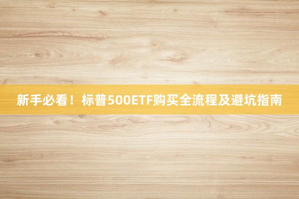 新手必看！标普500ETF购买全流程及避坑指南