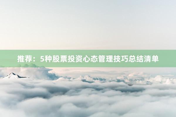 推荐：5种股票投资心态管理技巧总结清单