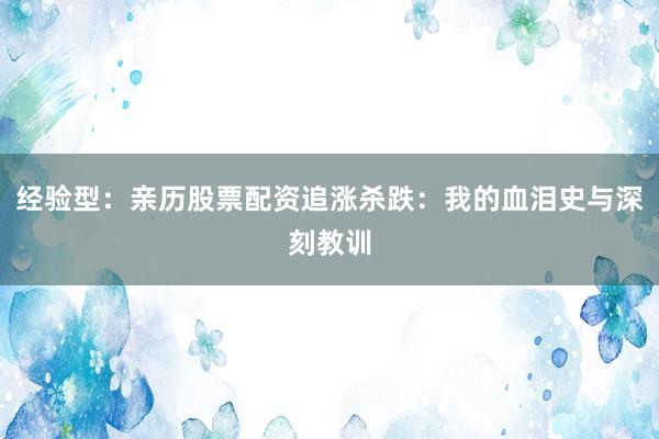 经验型：亲历股票配资追涨杀跌：我的血泪史与深刻教训