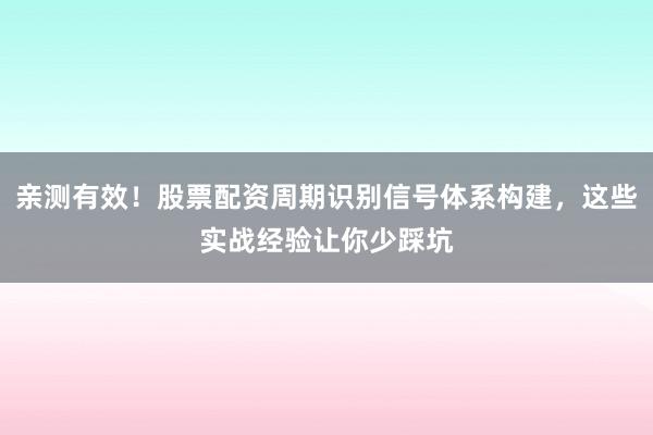 亲测有效！股票配资周期识别信号体系构建，这些实战经验让你少踩坑