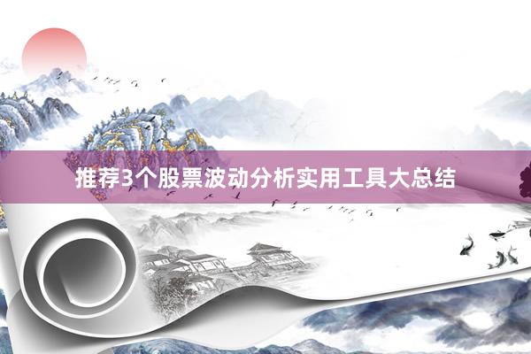 推荐3个股票波动分析实用工具大总结