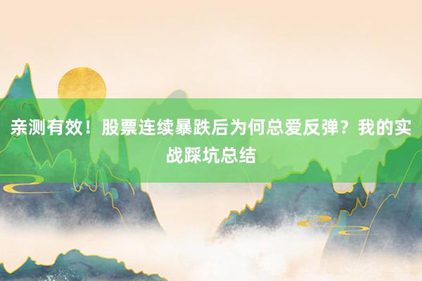亲测有效！股票连续暴跌后为何总爱反弹？我的实战踩坑总结
