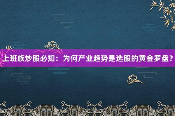 上班族炒股必知：为何产业趋势是选股的黄金罗盘？