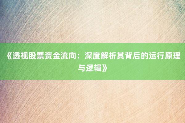 《透视股票资金流向：深度解析其背后的运行原理与逻辑》
