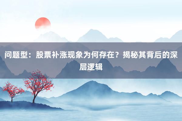 问题型：股票补涨现象为何存在？揭秘其背后的深层逻辑