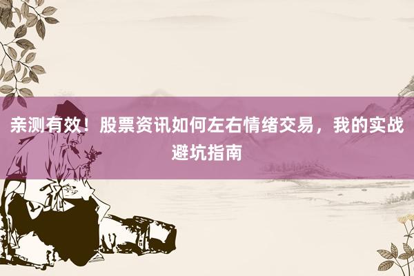 亲测有效！股票资讯如何左右情绪交易，我的实战避坑指南
