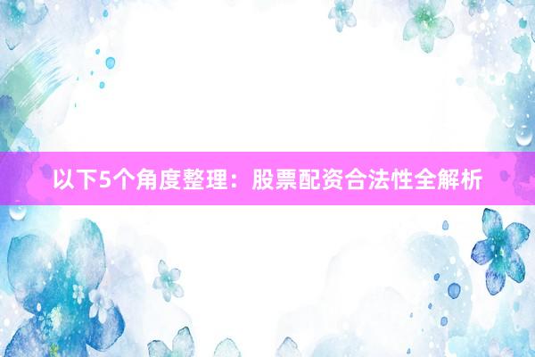 以下5个角度整理：股票配资合法性全解析