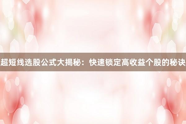 超短线选股公式大揭秘：快速锁定高收益个股的秘诀