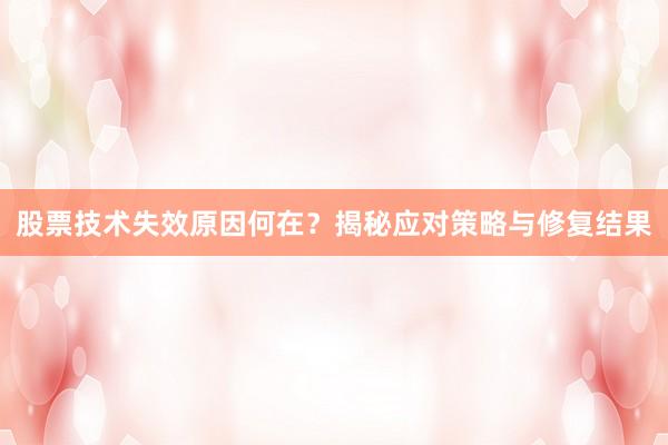 股票技术失效原因何在？揭秘应对策略与修复结果