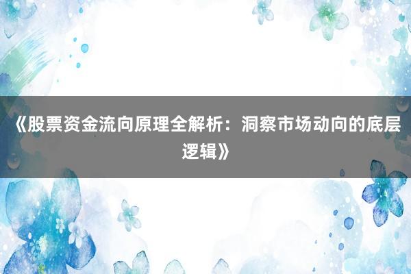 《股票资金流向原理全解析：洞察市场动向的底层逻辑》