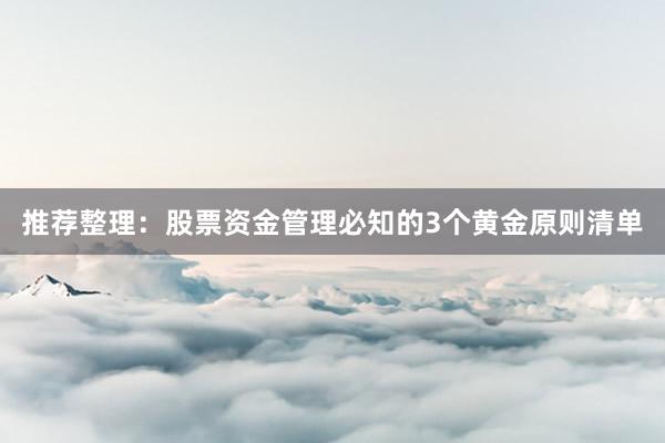 推荐整理：股票资金管理必知的3个黄金原则清单