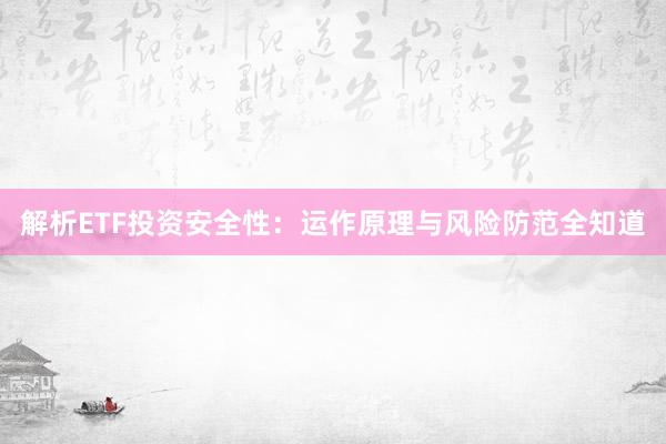 解析ETF投资安全性：运作原理与风险防范全知道