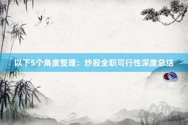以下5个角度整理：炒股全职可行性深度总结