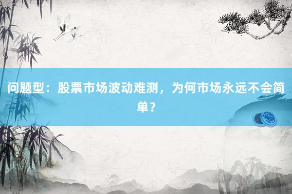 问题型：股票市场波动难测，为何市场永远不会简单？
