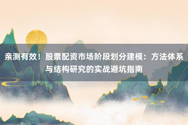 亲测有效！股票配资市场阶段划分建模：方法体系与结构研究的实战避坑指南