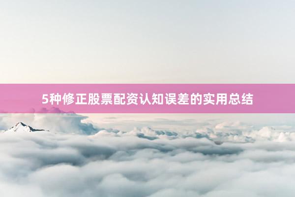 5种修正股票配资认知误差的实用总结