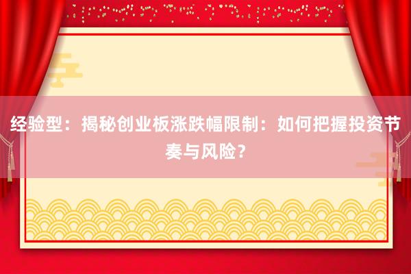 经验型：揭秘创业板涨跌幅限制：如何把握投资节奏与风险？
