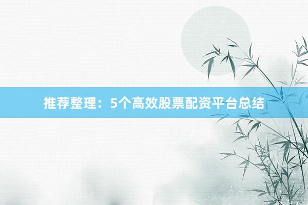 推荐整理：5个高效股票配资平台总结