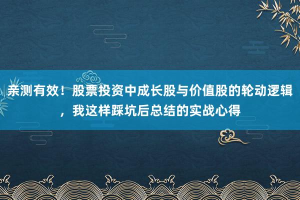 亲测有效！股票投资中成长股与价值股的轮动逻辑，我这样踩坑后总结的实战心得
