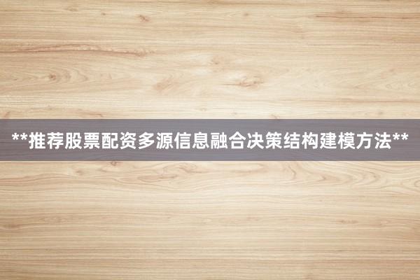 **推荐股票配资多源信息融合决策结构建模方法**
