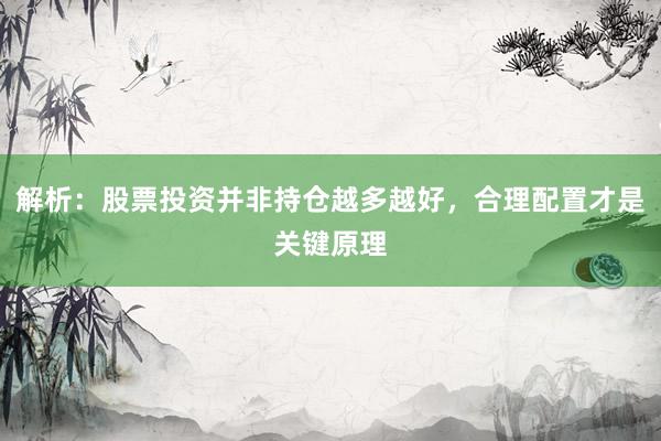 解析：股票投资并非持仓越多越好，合理配置才是关键原理