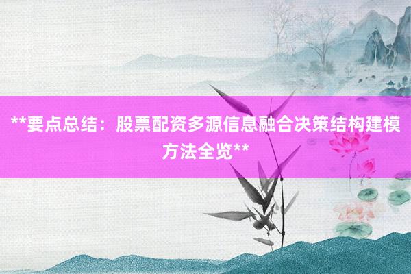 **要点总结：股票配资多源信息融合决策结构建模方法全览**